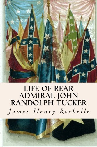 Life of Rear Admiral John Randolph Tucker